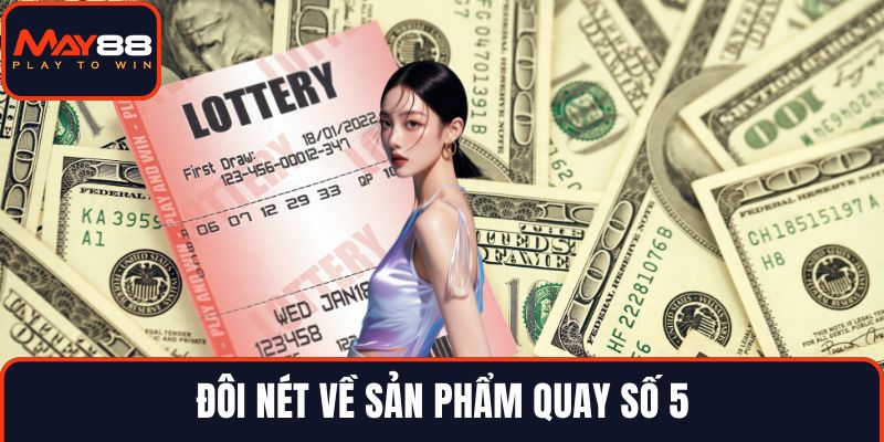 Đôi nét về sản phẩm quay số 5