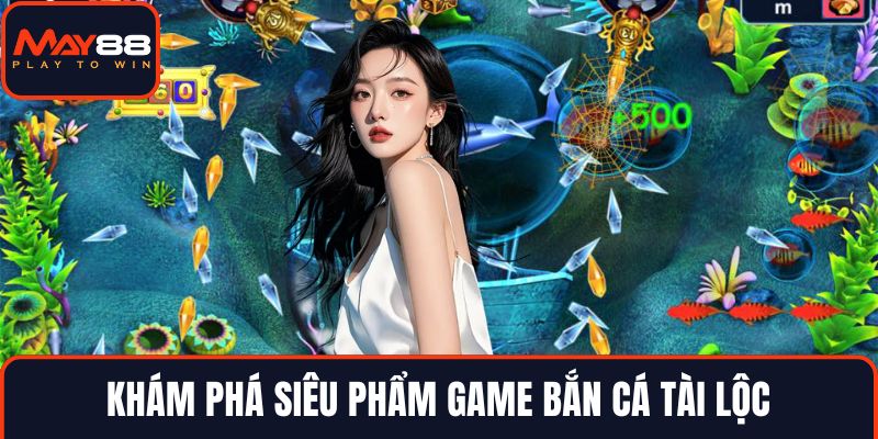 Khám phá siêu phẩm game bắn cá tài lộc